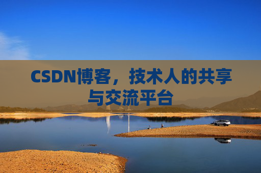 CSDN博客，技术人的共享与交流平台